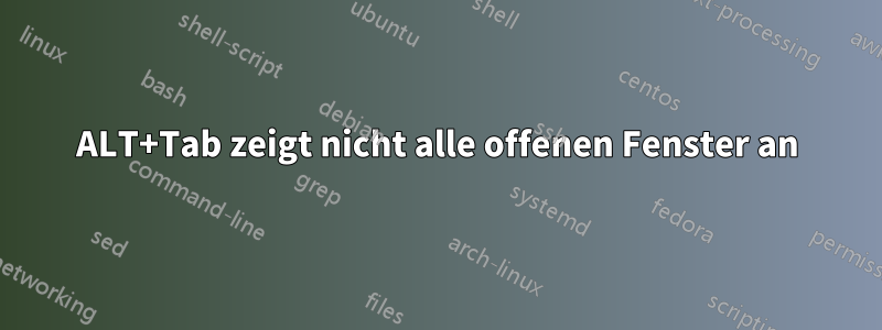 ALT+Tab zeigt nicht alle offenen Fenster an