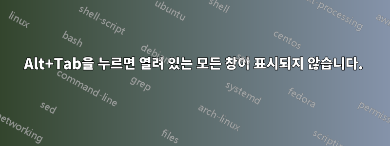Alt+Tab을 누르면 열려 있는 모든 창이 표시되지 않습니다.