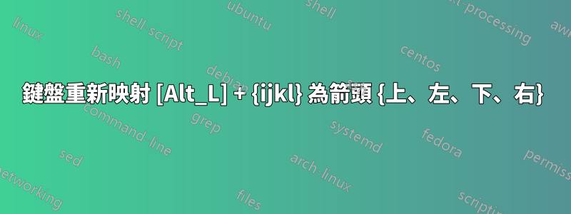 鍵盤重新映射 [Alt_L] + {ijkl} 為箭頭 {上、左、下、右}