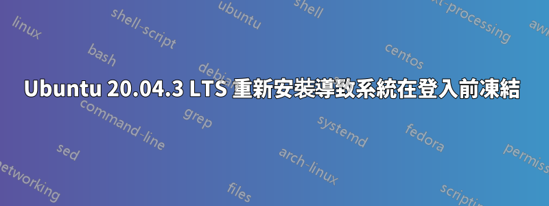 Ubuntu 20.04.3 LTS 重新安裝導致系統在登入前凍結