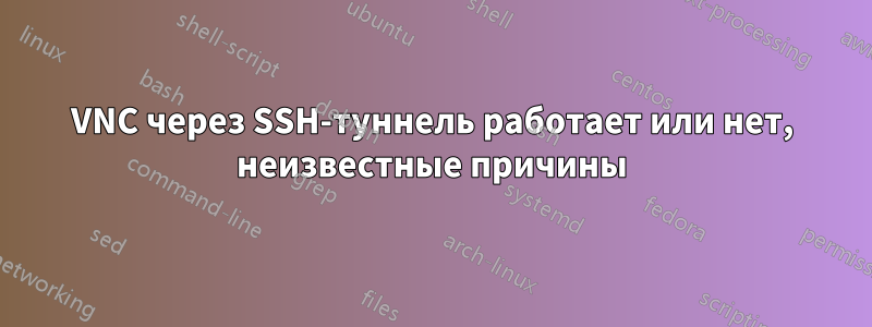 VNC через SSH-туннель работает или нет, неизвестные причины