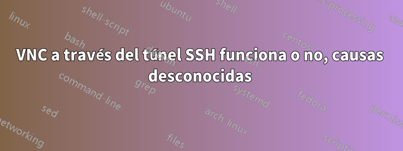 VNC a través del túnel SSH funciona o no, causas desconocidas