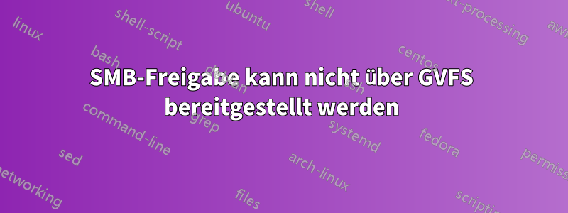 SMB-Freigabe kann nicht über GVFS bereitgestellt werden