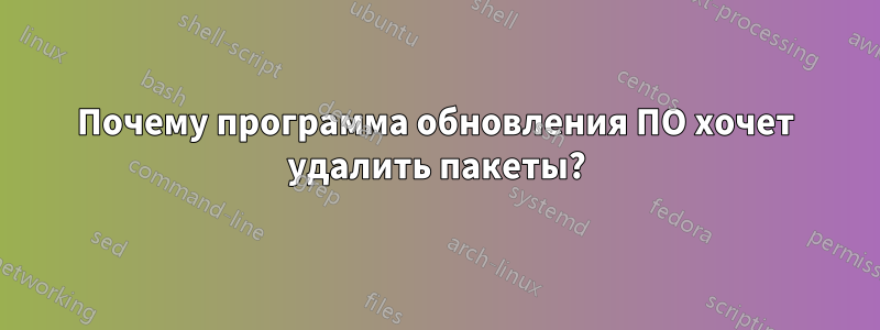 Почему программа обновления ПО хочет удалить пакеты?