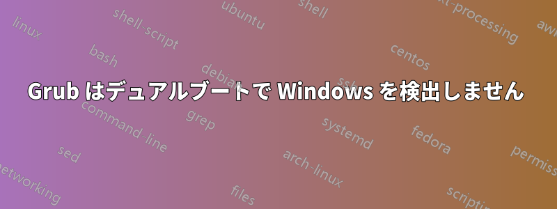 Grub はデュアルブートで Windows を検出しません