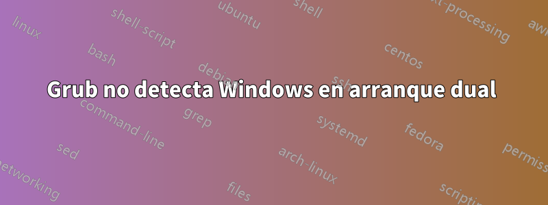 Grub no detecta Windows en arranque dual