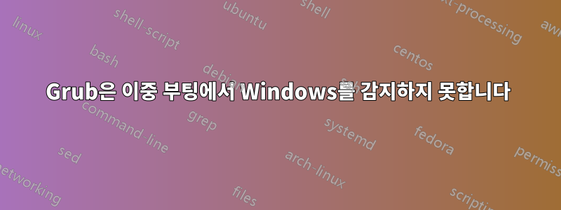 Grub은 이중 부팅에서 Windows를 감지하지 못합니다