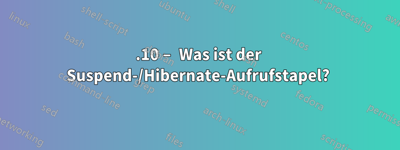 21.10 – Was ist der Suspend-/Hibernate-Aufrufstapel?