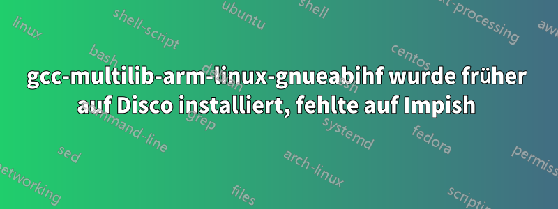 gcc-multilib-arm-linux-gnueabihf wurde früher auf Disco installiert, fehlte auf Impish