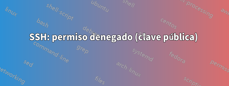 SSH: permiso denegado (clave pública)