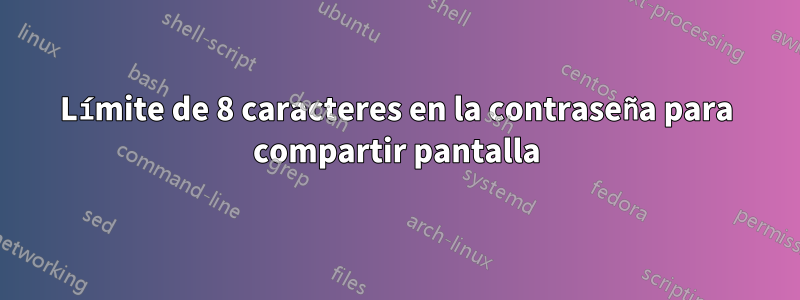 Límite de 8 caracteres en la contraseña para compartir pantalla