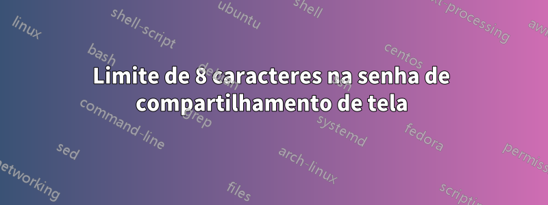 Limite de 8 caracteres na senha de compartilhamento de tela