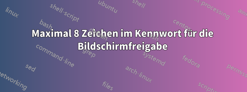 Maximal 8 Zeichen im Kennwort für die Bildschirmfreigabe