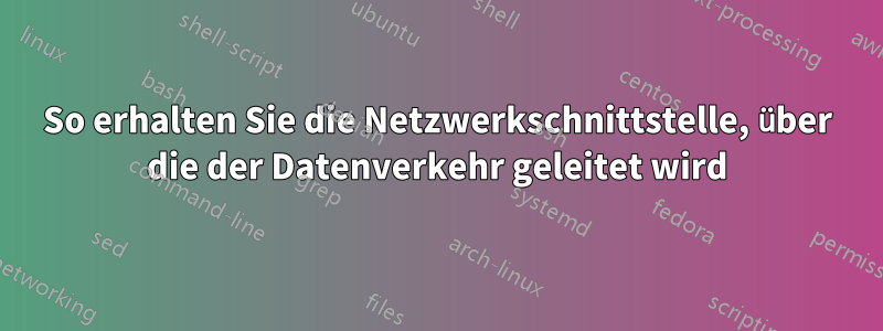 So erhalten Sie die Netzwerkschnittstelle, über die der Datenverkehr geleitet wird