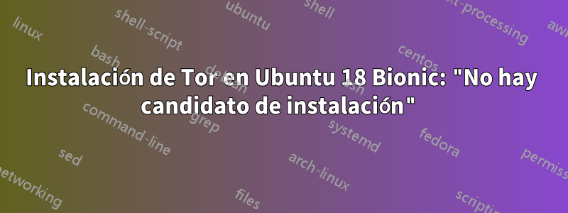 Instalación de Tor en Ubuntu 18 Bionic: "No hay candidato de instalación"