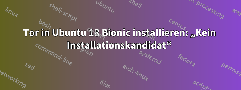 Tor in Ubuntu 18 Bionic installieren: „Kein Installationskandidat“