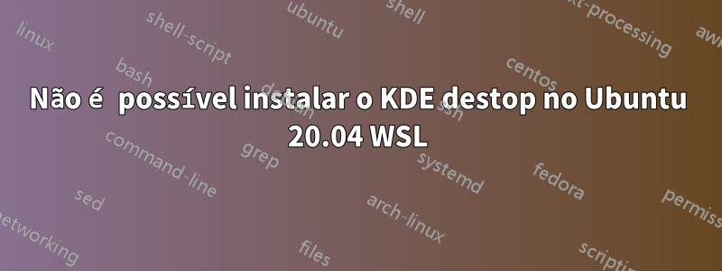 Não é possível instalar o KDE destop no Ubuntu 20.04 WSL