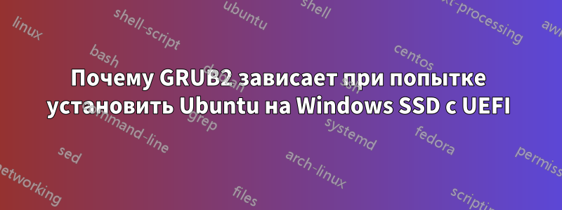 Почему GRUB2 зависает при попытке установить Ubuntu на Windows SSD с UEFI