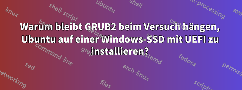 Warum bleibt GRUB2 beim Versuch hängen, Ubuntu auf einer Windows-SSD mit UEFI zu installieren?