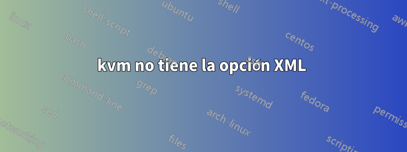 kvm no tiene la opción XML