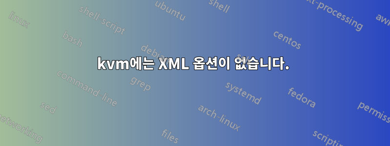 kvm에는 XML 옵션이 없습니다.