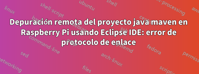 Depuración remota del proyecto java maven en Raspberry Pi usando Eclipse IDE: error de protocolo de enlace