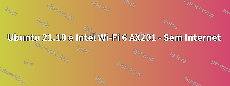 Ubuntu 21.10 e Intel Wi-Fi 6 AX201 - Sem Internet