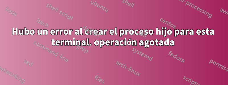 Hubo un error al crear el proceso hijo para esta terminal. operación agotada