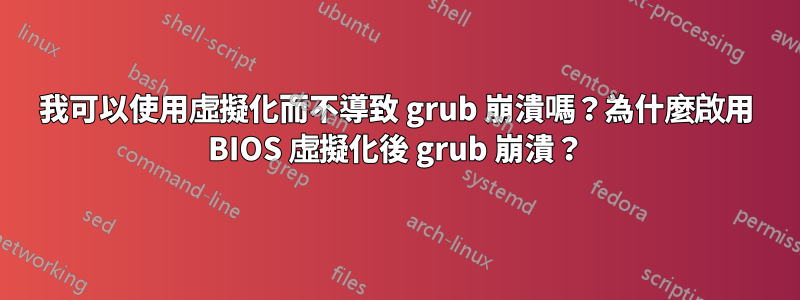 我可以使用虛擬化而不導致 grub 崩潰嗎？為什麼啟用 BIOS 虛擬化後 grub 崩潰？