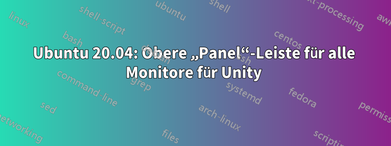 Ubuntu 20.04: Obere „Panel“-Leiste für alle Monitore für Unity