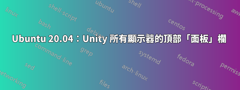 Ubuntu 20.04：Unity 所有顯示器的頂部「面板」欄