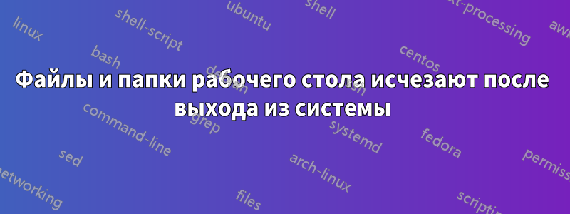 Файлы и папки рабочего стола исчезают после выхода из системы