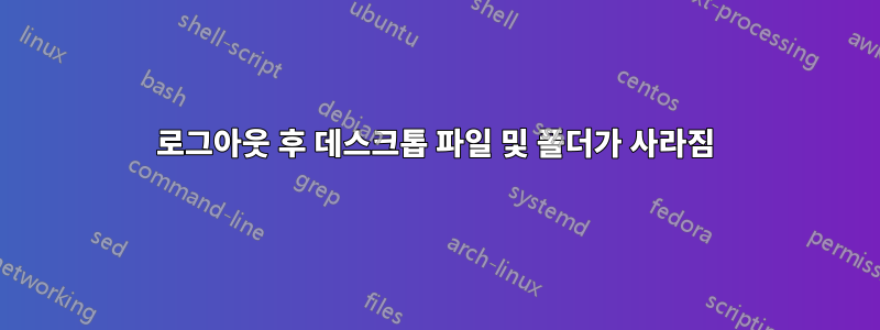 로그아웃 후 데스크톱 파일 및 폴더가 사라짐