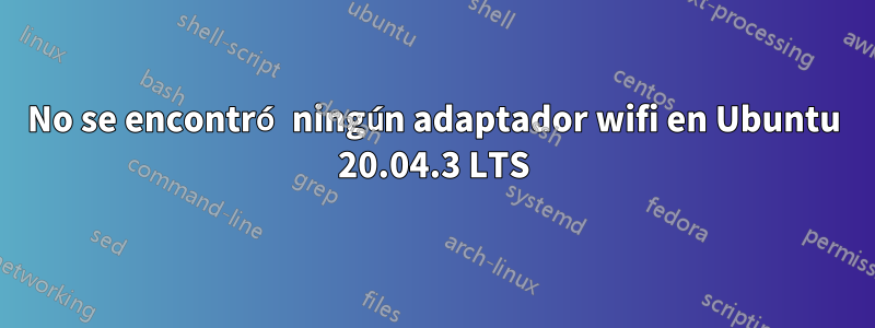 No se encontró ningún adaptador wifi en Ubuntu 20.04.3 LTS