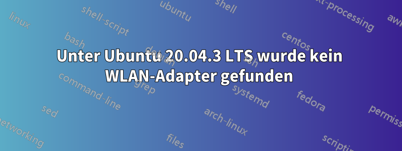 Unter Ubuntu 20.04.3 LTS wurde kein WLAN-Adapter gefunden