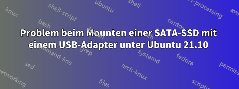Problem beim Mounten einer SATA-SSD mit einem USB-Adapter unter Ubuntu 21.10