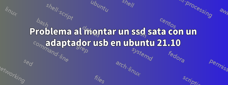 Problema al montar un ssd sata con un adaptador usb en ubuntu 21.10