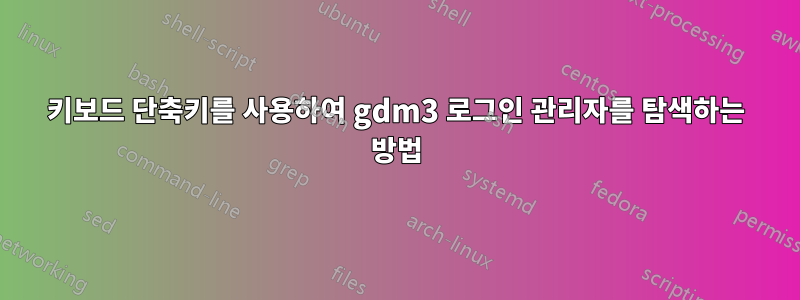키보드 단축키를 사용하여 gdm3 로그인 관리자를 탐색하는 방법
