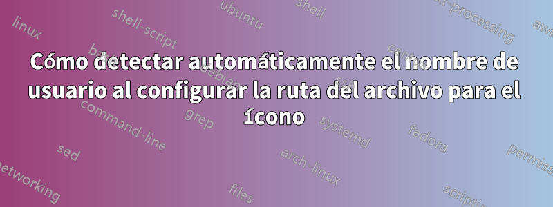 Cómo detectar automáticamente el nombre de usuario al configurar la ruta del archivo para el ícono
