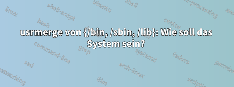 usrmerge von {/bin, /sbin, /lib}: Wie soll das System sein?
