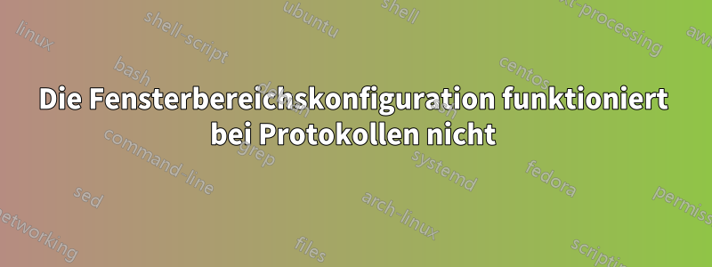 Die Fensterbereichskonfiguration funktioniert bei Protokollen nicht