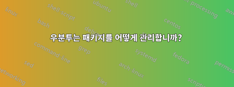 우분투는 패키지를 어떻게 관리합니까?