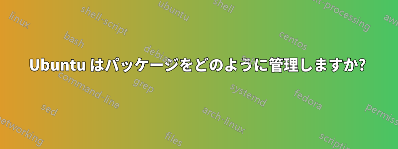 Ubuntu はパッケージをどのように管理しますか?