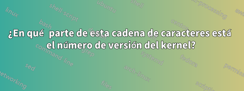 ¿En qué parte de esta cadena de caracteres está el número de versión del kernel?
