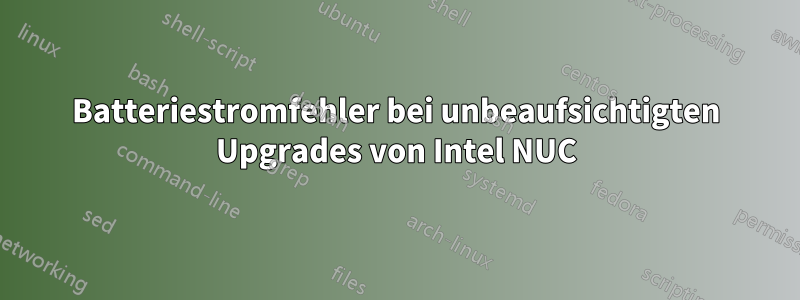 Batteriestromfehler bei unbeaufsichtigten Upgrades von Intel NUC