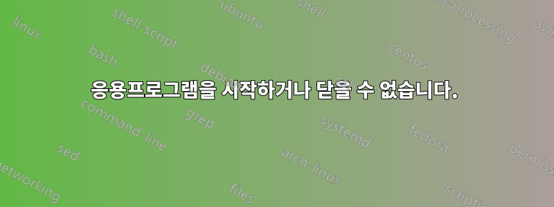 응용프로그램을 시작하거나 닫을 수 없습니다.