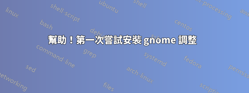 幫助！第一次嘗試安裝 gnome 調整 