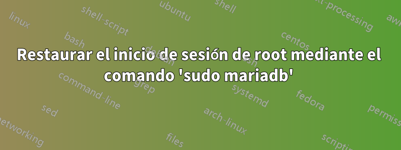 Restaurar el inicio de sesión de root mediante el comando 'sudo mariadb'