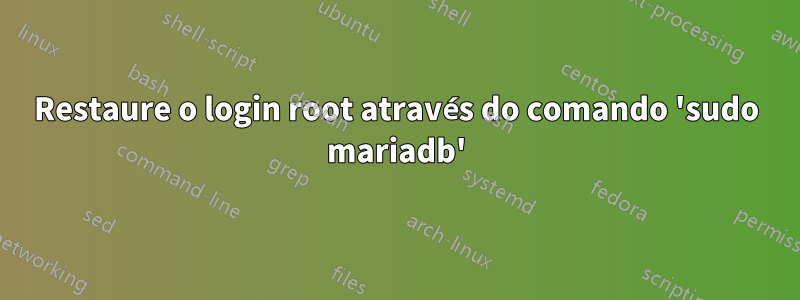 Restaure o login root através do comando 'sudo mariadb'