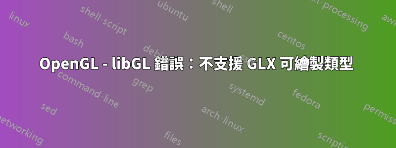 OpenGL - libGL 錯誤：不支援 GLX 可繪製類型
